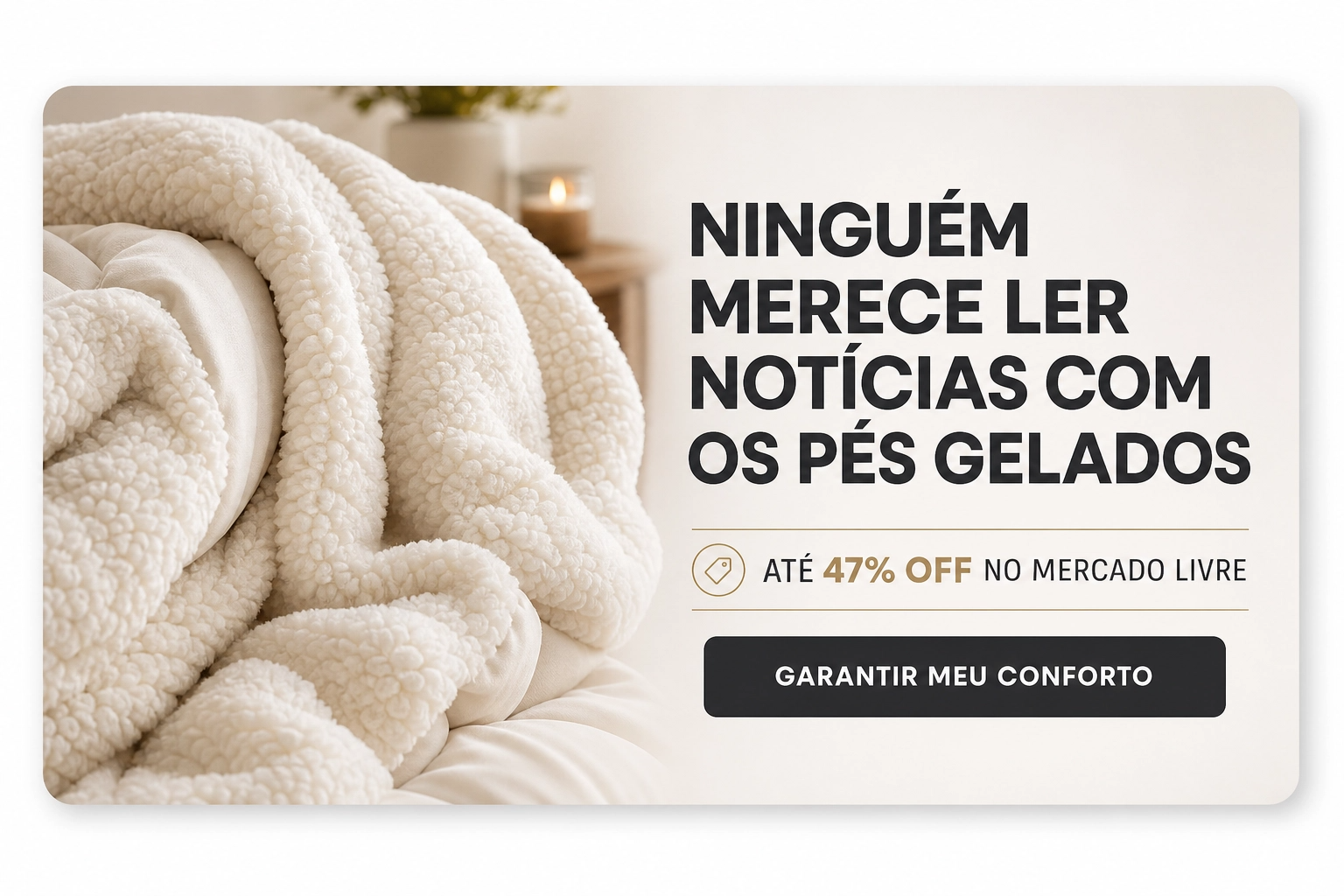 Ninguém merece ler notícias com os pés gelados. Cobertores com até 47% OFF no Mercado Livre